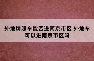 外地牌照车能否进南京市区 外地车可以进南京市区吗